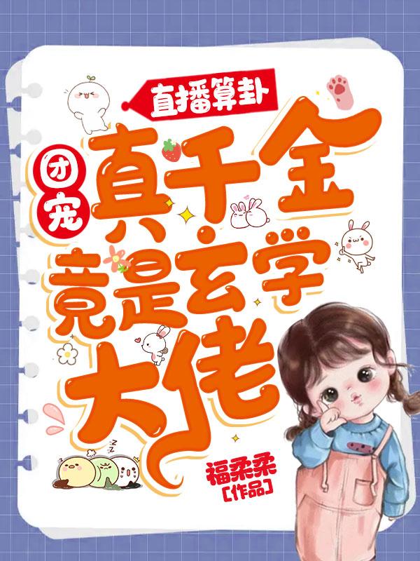 直播算卦团宠真千金竟是玄学大佬 福柔柔