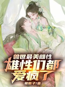 兽世最美雌性，雄性们都爱惨了！